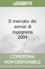 Il mercato dei servizi di ingegneria 2004 libro