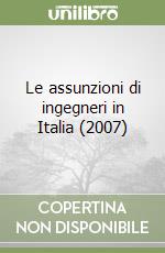 Le assunzioni di ingegneri in Italia (2007)