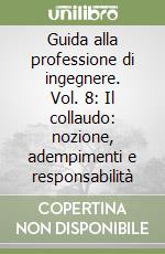 Guida alla professione di ingegnere. Vol. 8: Il collaudo: nozione, adempimenti e responsabilità libro