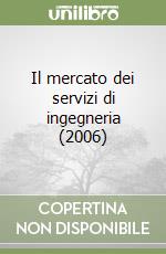 Il mercato dei servizi di ingegneria (2006) libro