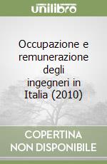 Occupazione e remunerazione degli ingegneri in Italia (2010) libro