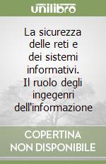 La sicurezza delle reti e dei sistemi informativi. Il ruolo degli ingegenri dell'informazione libro