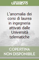 L'anomalia dei corsi di laurea in ingegneria attivati dalle Università telematiche libro