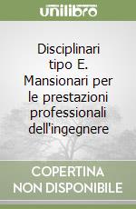 Disciplinari tipo E. Mansionari per le prestazioni professionali dell'ingegnere libro