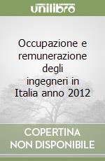 Occupazione e remunerazione degli ingegneri in Italia anno 2012 libro