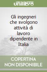 Gli ingegneri che svolgono attività di lavoro dipendente in Italia libro