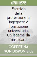 Esercizio della professione di ingegnere e formazione universitaria. Un legame da rinsaldare libro