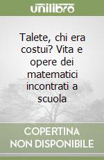 Talete, chi era costui? Vita e opere dei matematici incontrati a scuola