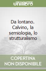 Da lontano. Calvino, la semiologia, lo strutturalismo libro