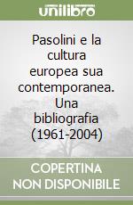 Pasolini e la cultura europea sua contemporanea. Una bibliografia (1961-2004)