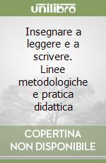 Insegnare a leggere e a scrivere. Linee metodologiche e pratica didattica libro