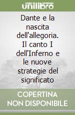 Dante e la nascita dell'allegoria. Il canto I dell'Inferno e le nuove strategie del significato libro