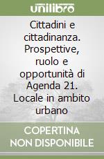 Cittadini e cittadinanza. Prospettive, ruolo e opportunità di Agenda 21. Locale in ambito urbano libro