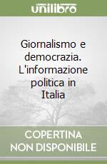 Giornalismo e democrazia. L'informazione politica in Italia libro