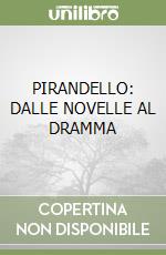 PIRANDELLO: DALLE NOVELLE AL DRAMMA libro