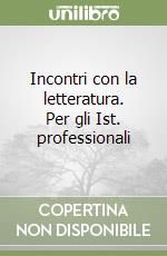 Incontri con la letteratura. Per gli Ist. professionali libro