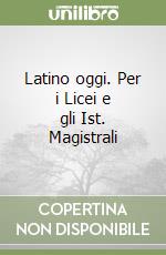 Latino oggi. Per i Licei e gli Ist. Magistrali libro