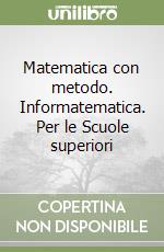 Matematica con metodo. Informatematica. Per le Scuole superiori libro