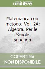 Matematica con metodo. Vol. 2A: Algebra. Per le Scuole superiori libro