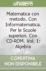 Matematica con metodo. Con Informatematica. Per le Scuole superiori. Con CD-ROM. Vol. 1: Algebra libro