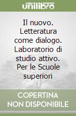 Il nuovo. Letteratura come dialogo. Laboratorio di studio attivo. Per le Scuole superiori libro