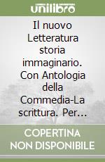 Il nuovo Letteratura storia immaginario. Con Antologia della Commedia-La scrittura. Per le Scuole superiori. Con espansione online libro