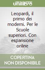 Leopardi, il primo dei moderni. Per le Scuole superiori. Con espansione online libro