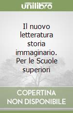 Il nuovo letteratura storia immaginario. Per le Scuole superiori libro