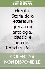 Grecità. Storia della letteratura greca con antologia, classici e percorsi tematici. Per il Liceo classico. Vol. 3 libro