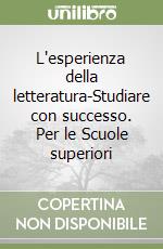 L'esperienza della letteratura-Studiare con successo. Per le Scuole superiori libro