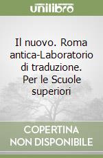 Il nuovo. Roma antica-Laboratorio di traduzione. Per le Scuole superiori libro