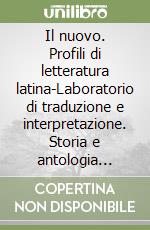 Il nuovo. Profili di letteratura latina-Laboratorio di traduzione e interpretazione. Storia e antologia della letteratura latina. Per le Scuole superiori libro