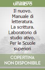 Il nuovo. Manuale di letteratura. La scrittura. Laboratorio di studio ativo. Per le Scuole superiori libro