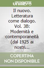 Il nuovo. Letteratura come dialogo. Vol. 3B: Modernit e contemporaneit (dal 1925 ai nostri giorni). Per le Scuole superiori