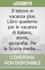 Il lettore in vacanza plus. Libro quaderno per le vacanze di italiano, storia, geografia. Per la Scuola media. Con espansione online