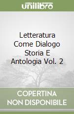 Letteratura Come Dialogo Storia E Antologia Vol. 2 libro