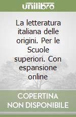 La letteratura italiana delle origini. Per le Scuole superiori. Con espansione online libro