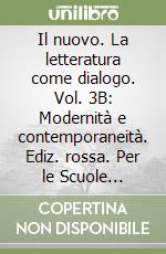 Il nuovo. La letteratura come dialogo. Vol. 3B: Modernità e contemporaneità. Ediz. rossa. Per le Scuole superiori. Con espansione online libro