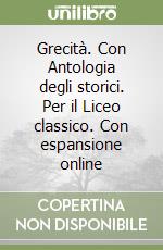 Grecità. Con Antologia degli storici. Per il Liceo classico. Con espansione online libro