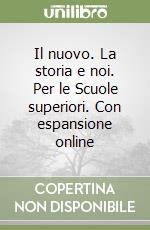 Il nuovo. La storia e noi. Per le Scuole superiori. Con espansione online libro