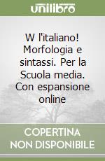 W l'italiano! Morfologia e sintassi. Per la Scuola media. Con espansione online libro