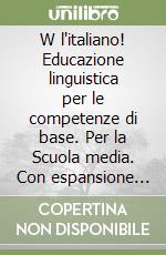 W l'italiano! Educazione linguistica per le competenze di base. Per la Scuola media. Con espansione online libro