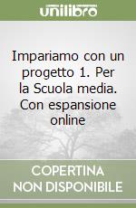 Impariamo con un progetto 1. Per la Scuola media. Con espansione online libro