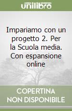 Impariamo con un progetto 2. Per la Scuola media. Con espansione online libro