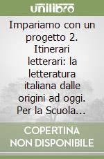 Impariamo con un progetto 2. Itinerari letterari: la letteratura italiana dalle origini ad oggi. Per la Scuola media. Con espansione online libro