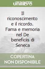 Il riconoscimento e il ricordo. Fama e memoria nel De beneficiis di Seneca