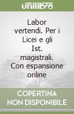 Labor vertendi. Per i Licei e gli Ist. magistrali. Con espansione online