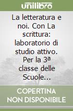 La letteratura e noi. Con La scrittura: laboratorio di studio attivo. Per la 3ª classe delle Scuole superiori libro