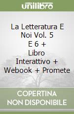 La Letteratura E Noi Vol. 5 E 6 + Libro Interattivo + Webook + Promete libro