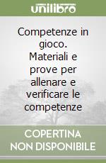 Competenze in gioco. Materiali e prove per allenare e verificare le competenze libro